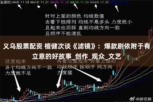 义乌股票配资 檀健次谈《滤镜》：爆款剧依附于有立意的好故事_创作_观众_文艺
