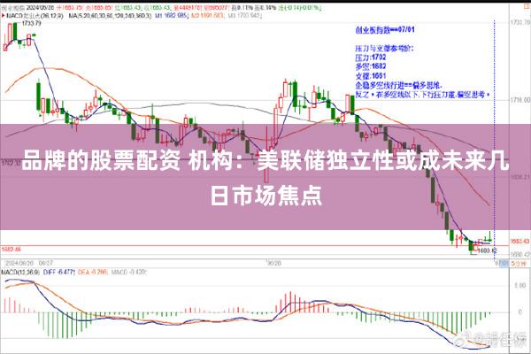 品牌的股票配资 机构：美联储独立性或成未来几日市场焦点