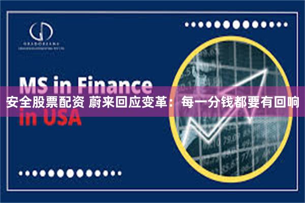 安全股票配资 蔚来回应变革：每一分钱都要有回响
