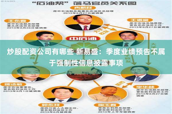 炒股配资公司有哪些 新易盛：季度业绩预告不属于强制性信息披露事项