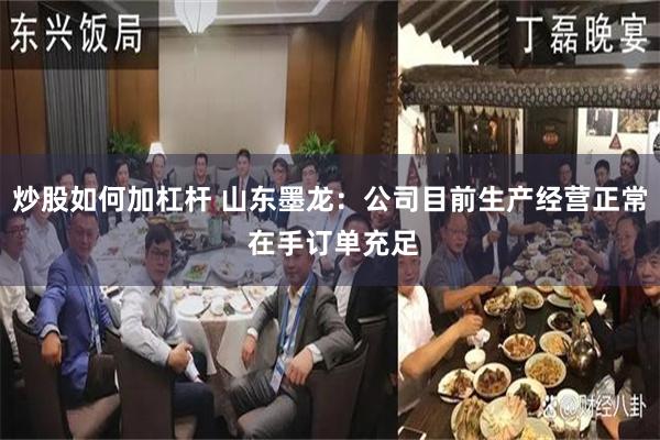 炒股如何加杠杆 山东墨龙：公司目前生产经营正常 在手订单充足