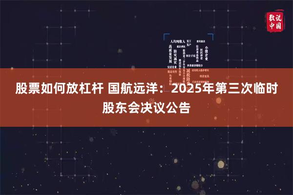 股票如何放杠杆 国航远洋：2025年第三次临时股东会决议公告